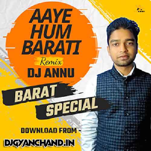 Aaye Hum Barati - Barat Special Remix Song - DJ Annu Gopiganj Aaye Hum Barati - Barat Special Remix Song - DJ Annu Gopiganj